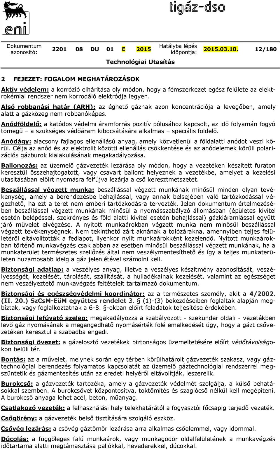 Anódföldelő: a katódos védelmi áramforrás pozitív pólusához kapcsolt, az idő folyamán fogyó tömegű a szükséges védőáram kibocsátására alkalmas speciális földelő.