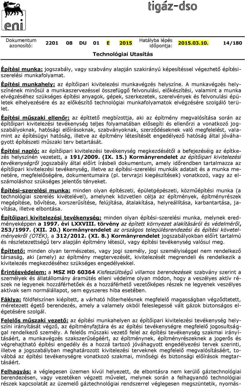 A munkavégzés helyszínének minősül a munkaszervezéssel összefüggő felvonulási, előkészítési, valamint a munka elvégzéséhez szükséges építési anyagok, gépek, szerkezetek, szerelvények és felvonulási