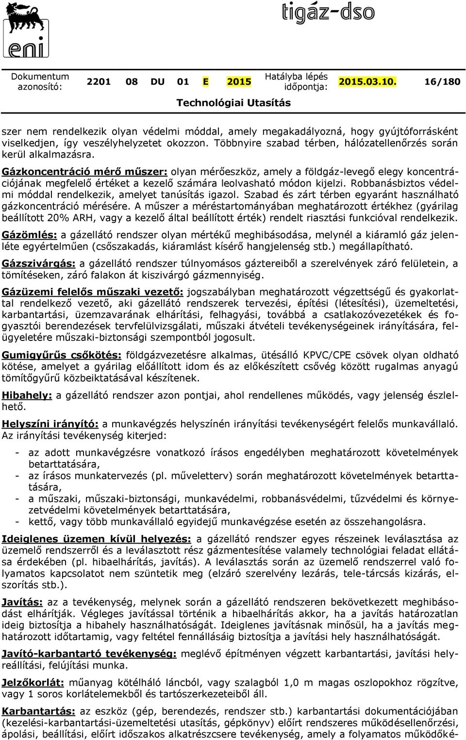 Gázkoncentráció mérő műszer: olyan mérőeszköz, amely a földgáz-levegő elegy koncentrációjának megfelelő értéket a kezelő számára leolvasható módon kijelzi.