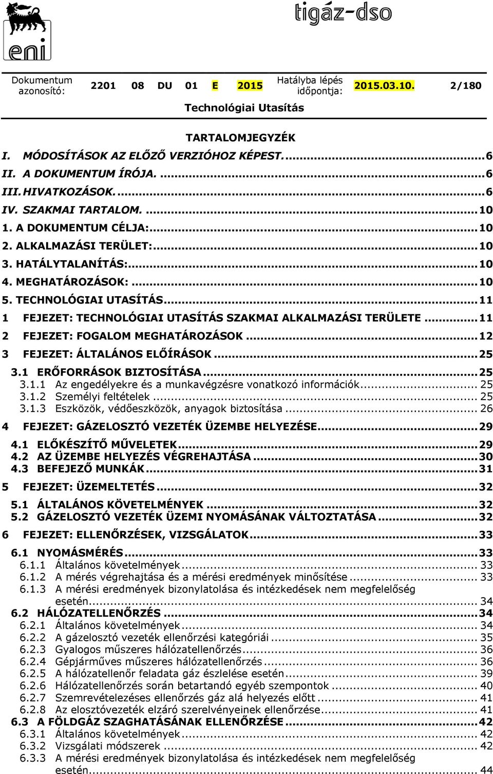 .. 11 2 FEJEZET: FOGALOM MEGHATÁROZÁSOK... 12 3 FEJEZET: ÁLTALÁNOS ELŐÍRÁSOK... 25 3.1 ERŐFORRÁSOK BIZTOSÍTÁSA... 25 3.1.1 Az engedélyekre és a munkavégzésre vonatkozó információk... 25 3.1.2 Személyi feltételek.