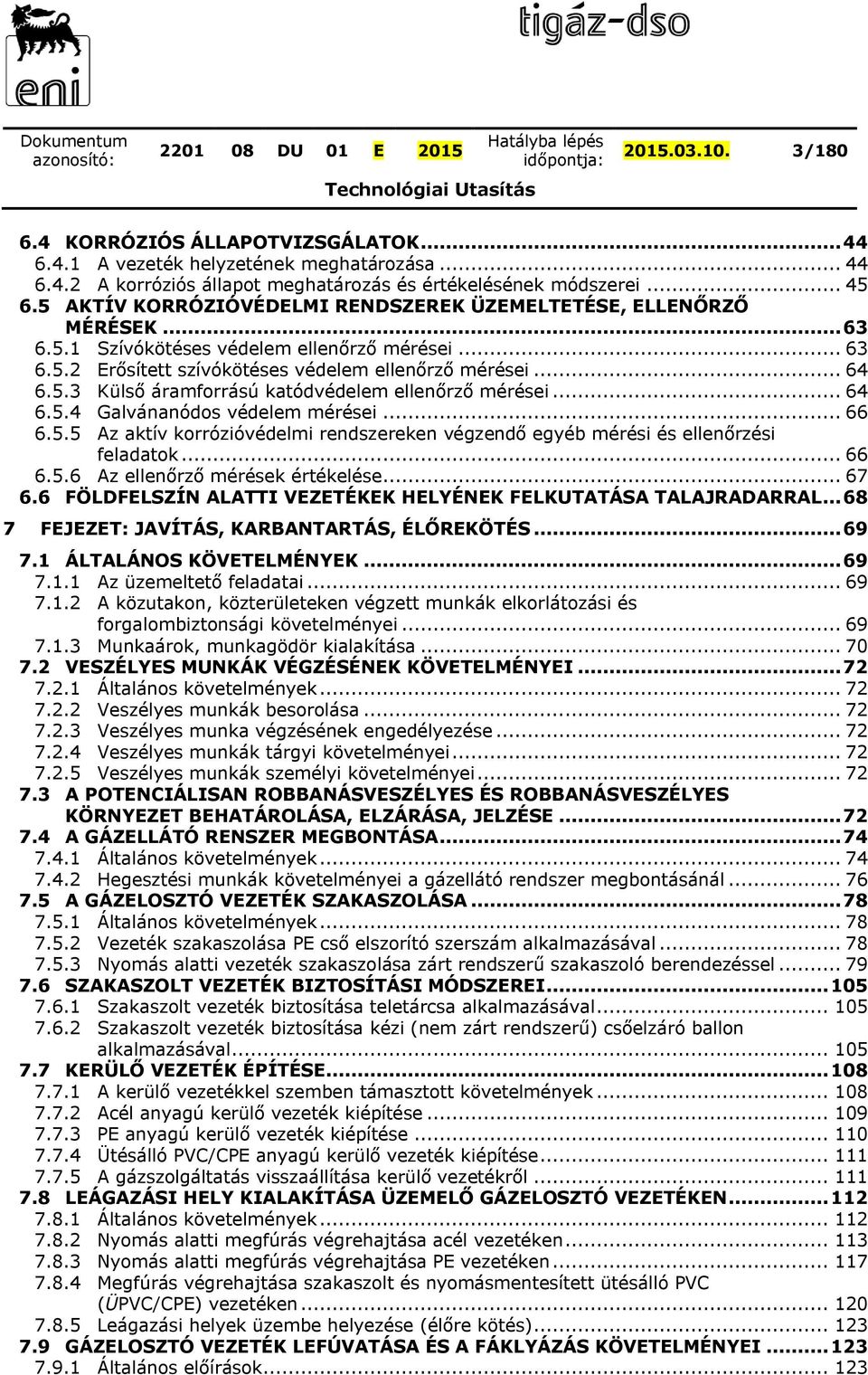 .. 64 6.5.4 Galvánanódos védelem mérései... 66 6.5.5 Az aktív korrózióvédelmi rendszereken végzendő egyéb mérési és ellenőrzési feladatok... 66 6.5.6 Az ellenőrző mérések értékelése... 67 6.