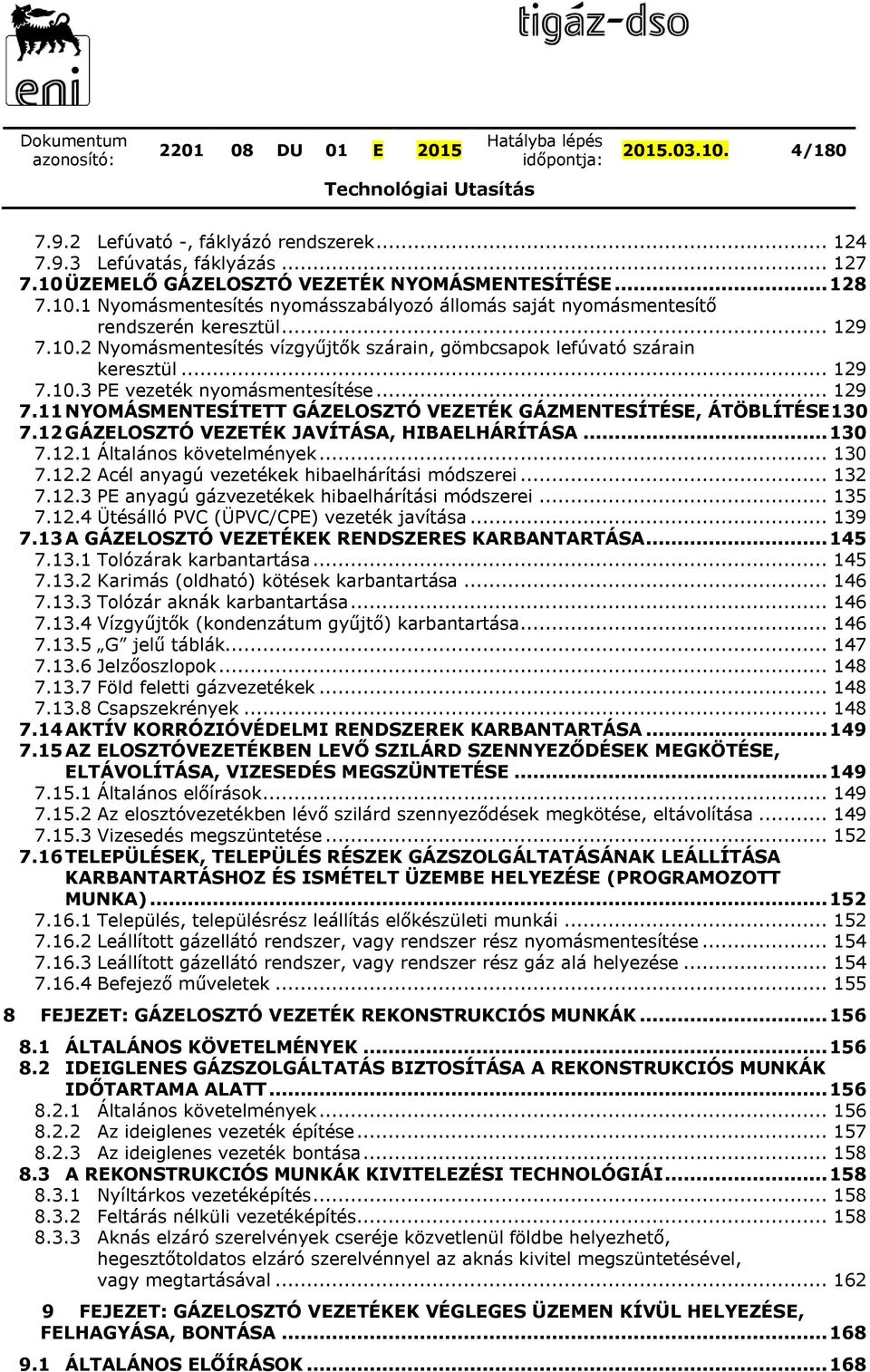 12 GÁZELOSZTÓ VEZETÉK JAVÍTÁSA, HIBAELHÁRÍTÁSA... 130 7.12.1 Általános követelmények... 130 7.12.2 Acél anyagú vezetékek hibaelhárítási módszerei... 132 7.12.3 PE anyagú gázvezetékek hibaelhárítási módszerei.