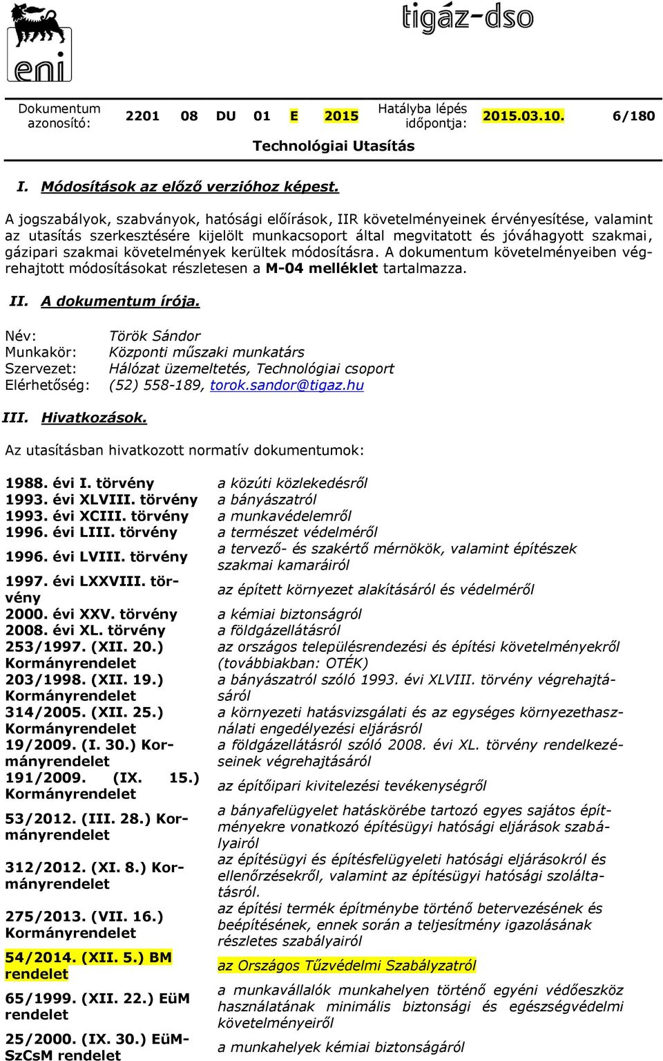 szakmai követelmények kerültek módosításra. A dokumentum követelményeiben végrehajtott módosításokat részletesen a M-04 melléklet tartalmazza. II. A dokumentum írója.