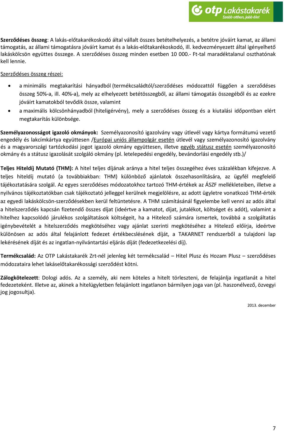 Szerződéses összeg részei: a minimális megtakarítási hányadból (termékcsaládtól/szerződéses módozattól függően a szerződéses összeg 50%-a, ill.