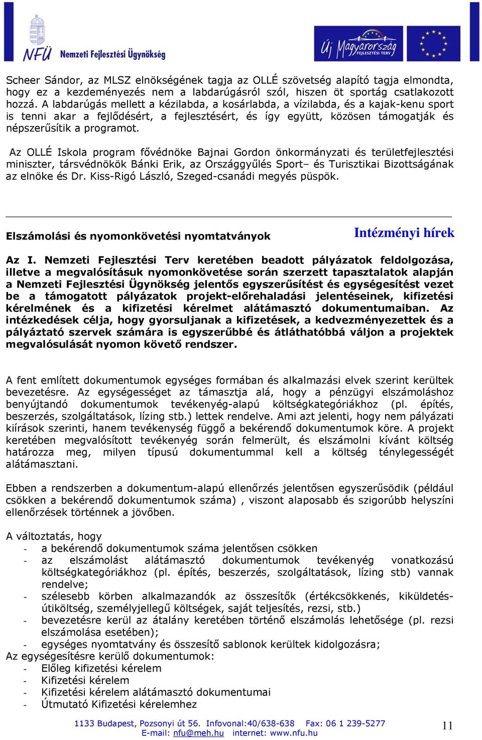 Az OLLÉ Iskola program fővédnöke Bajnai Gordon önkormányzati és területfejlesztési miniszter, társvédnökök Bánki Erik, az Országgyűlés Sport és Turisztikai Bizottságának az elnöke és Dr.