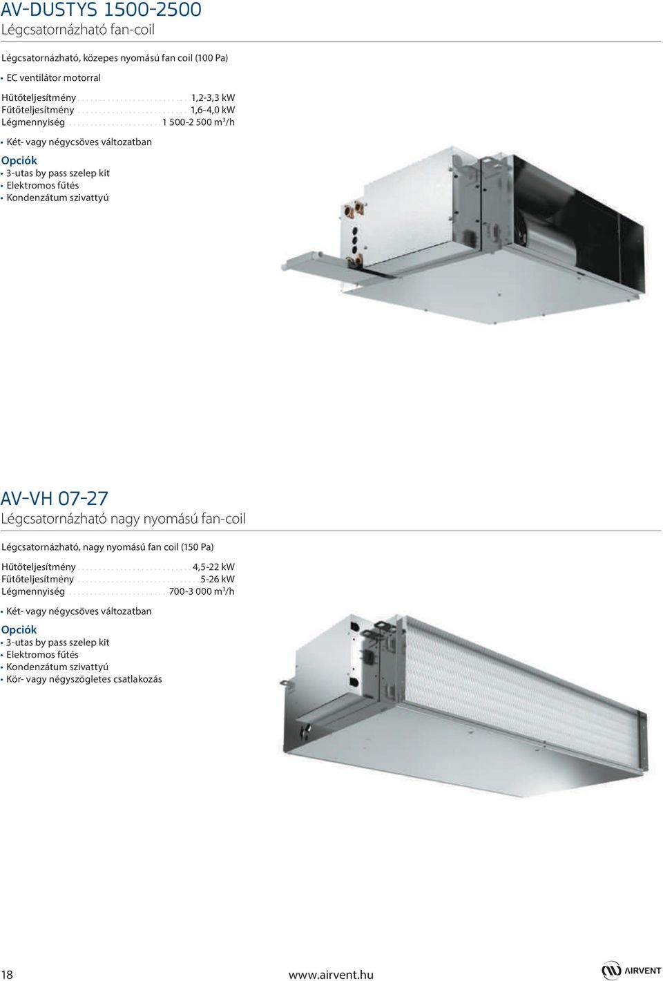 ..................... 1 500-2 500 m 3 /h Két- vagy négycsöves változatban 3-utas by pass szelep kit Elektromos fűtés Kondenzátum szivattyú AV-VH 07-27 Légcsatornázható nagy nyomású fan-coil