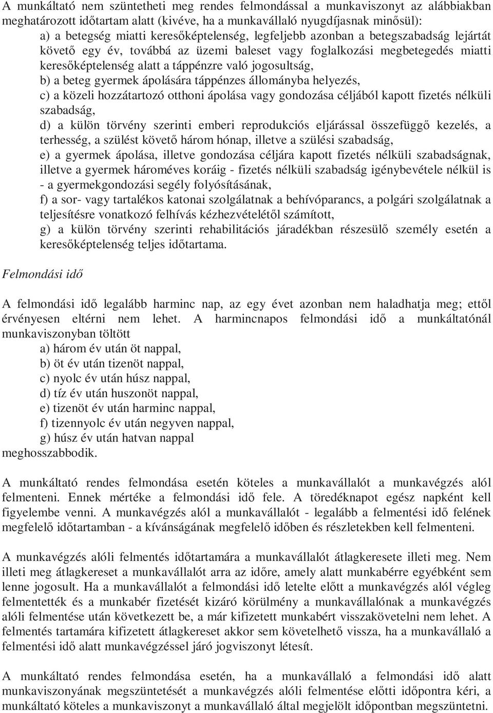 a beteg gyermek ápolására táppénzes állományba helyezés, c) a közeli hozzátartozó otthoni ápolása vagy gondozása céljából kapott fizetés nélküli szabadság, d) a külön törvény szerinti emberi