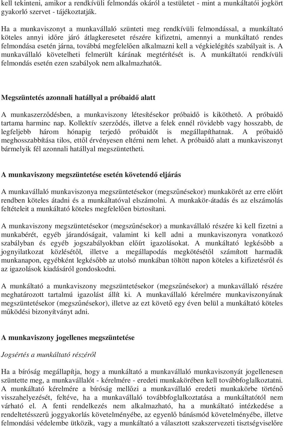 továbbá megfelelően alkalmazni kell a végkielégítés szabályait is. A munkavállaló követelheti felmerült kárának megtérítését is.