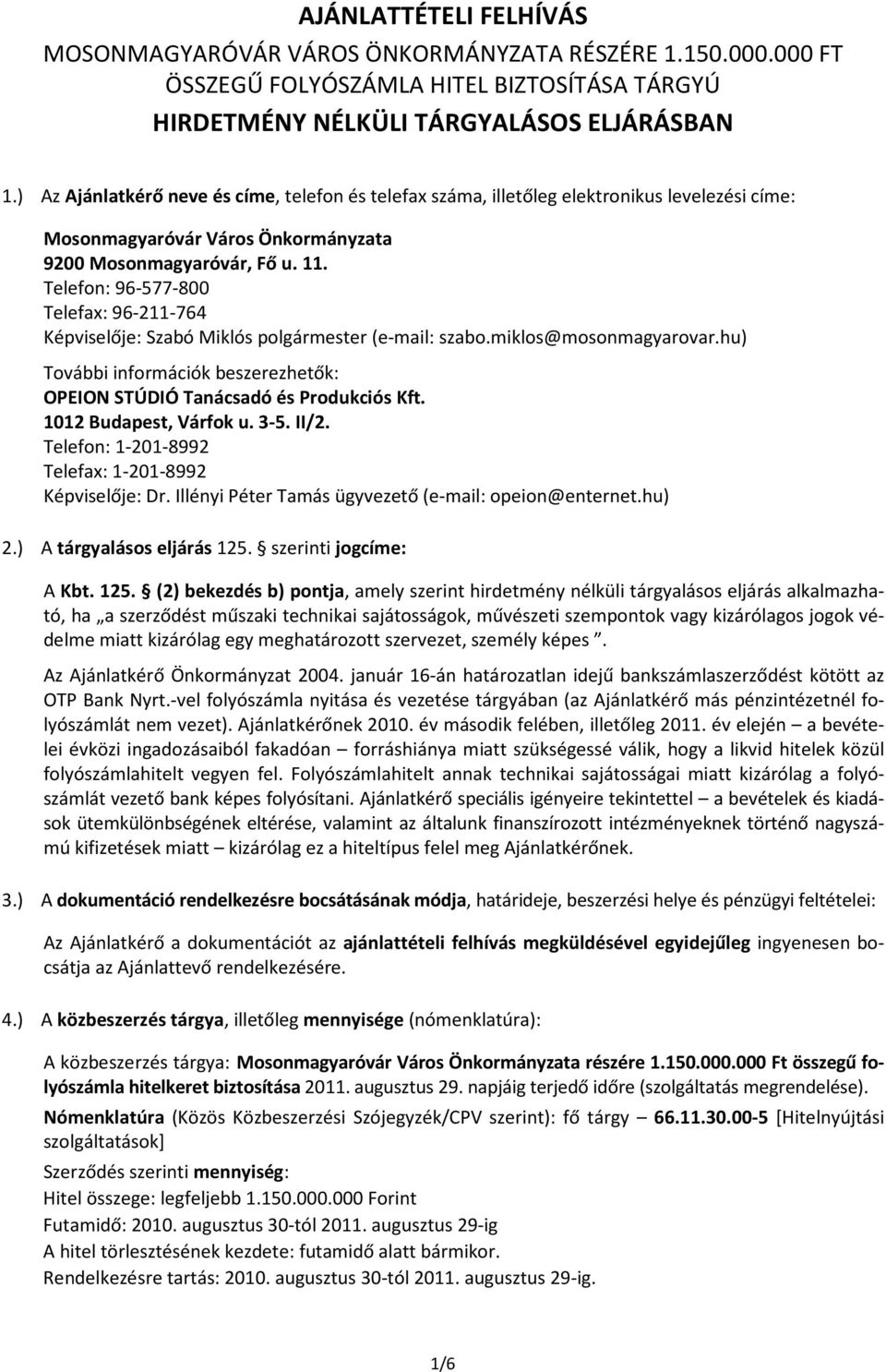 Telefon: 96-577-800 Telefax: 96-211-764 Képviselője: Szabó Miklós polgármester (e-mail: szabo.miklos@mosonmagyarovar.hu) További információk beszerezhetők: OPEION STÚDIÓ Tanácsadó és Produkciós Kft.