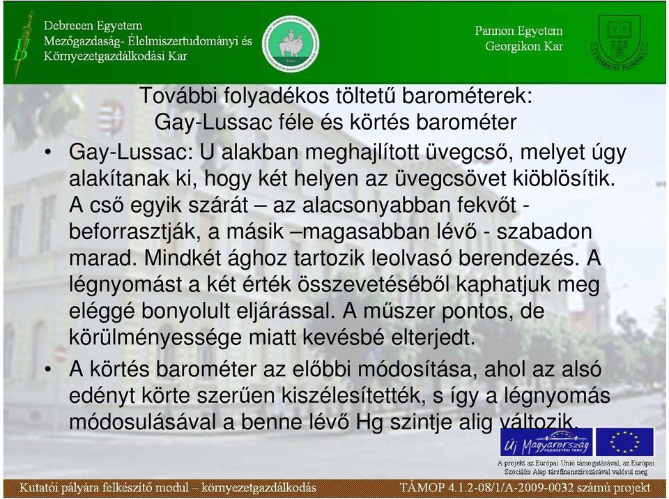 Mindkét ághoz tartozik leolvasó berendezés. A légnyomást a két érték összevetésébıl kaphatjuk meg eléggé bonyolult eljárással.