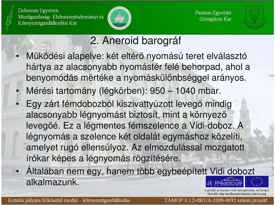 Egy zárt fémdobozból kiszivattyúzott levegı mindig alacsonyabb légnyomást biztosít, mint a környezı levegıé.