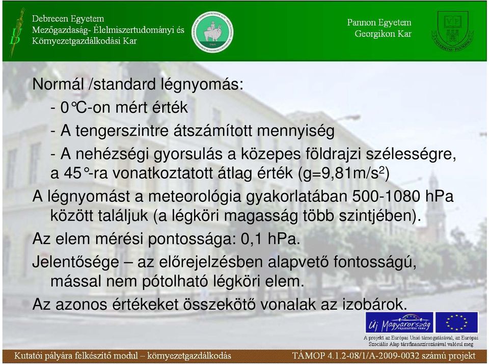 gyakorlatában 500-1080 hpa között találjuk (a légköri magasság több szintjében). Az elem mérési pontossága: 0,1 hpa.