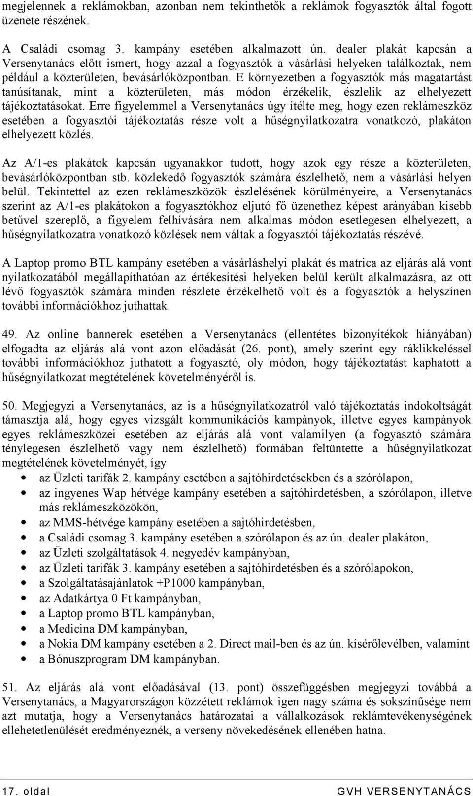 E környezetben a fogyasztók más magatartást tanúsítanak, mint a közterületen, más módon érzékelik, észlelik az elhelyezett tájékoztatásokat.