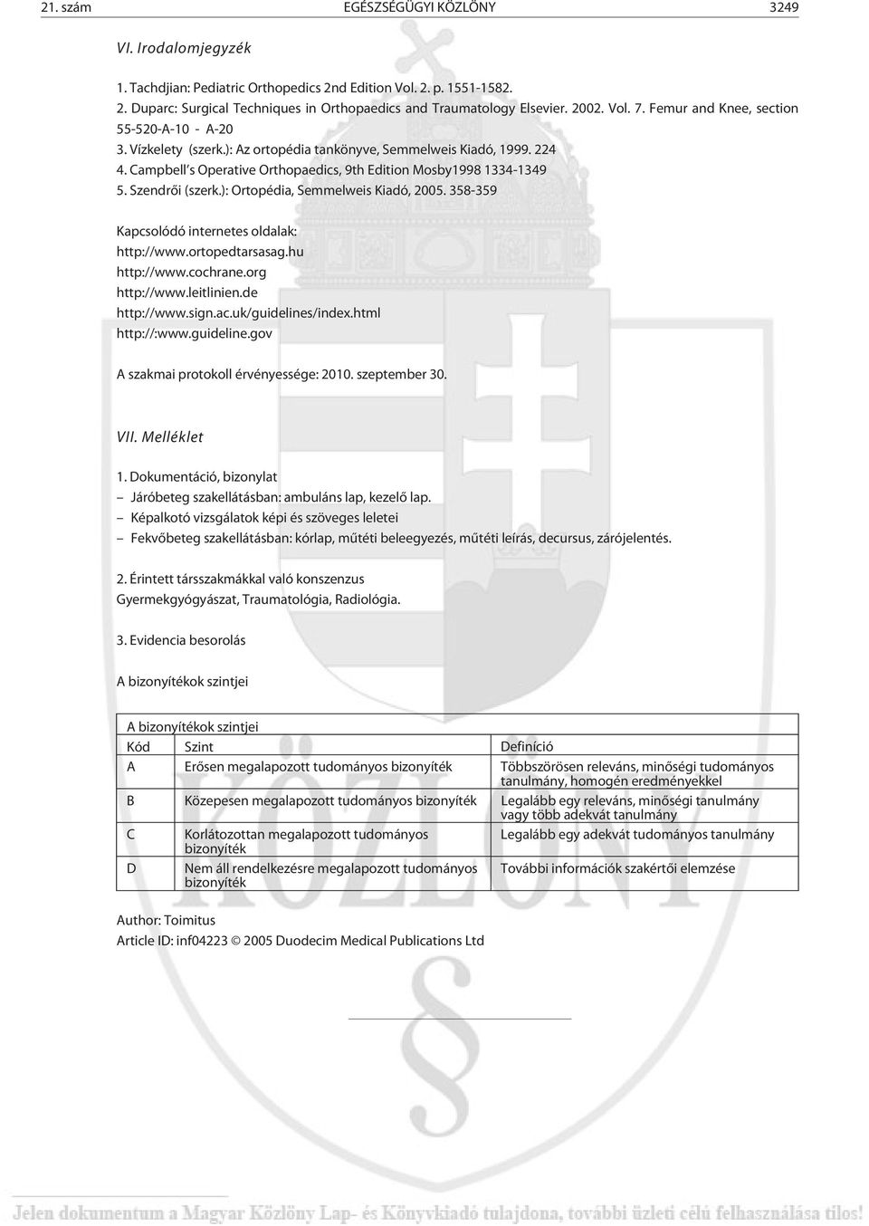Campbell s Operative Orthopaedics, 9th Edition Mosby1998 1334-1349 5. Szendrõi (szerk.): Ortopédia, Semmelweis Kiadó, 2005. 358-359 Kapcsolódó internetes oldalak: http://www.ortopedtarsasag.
