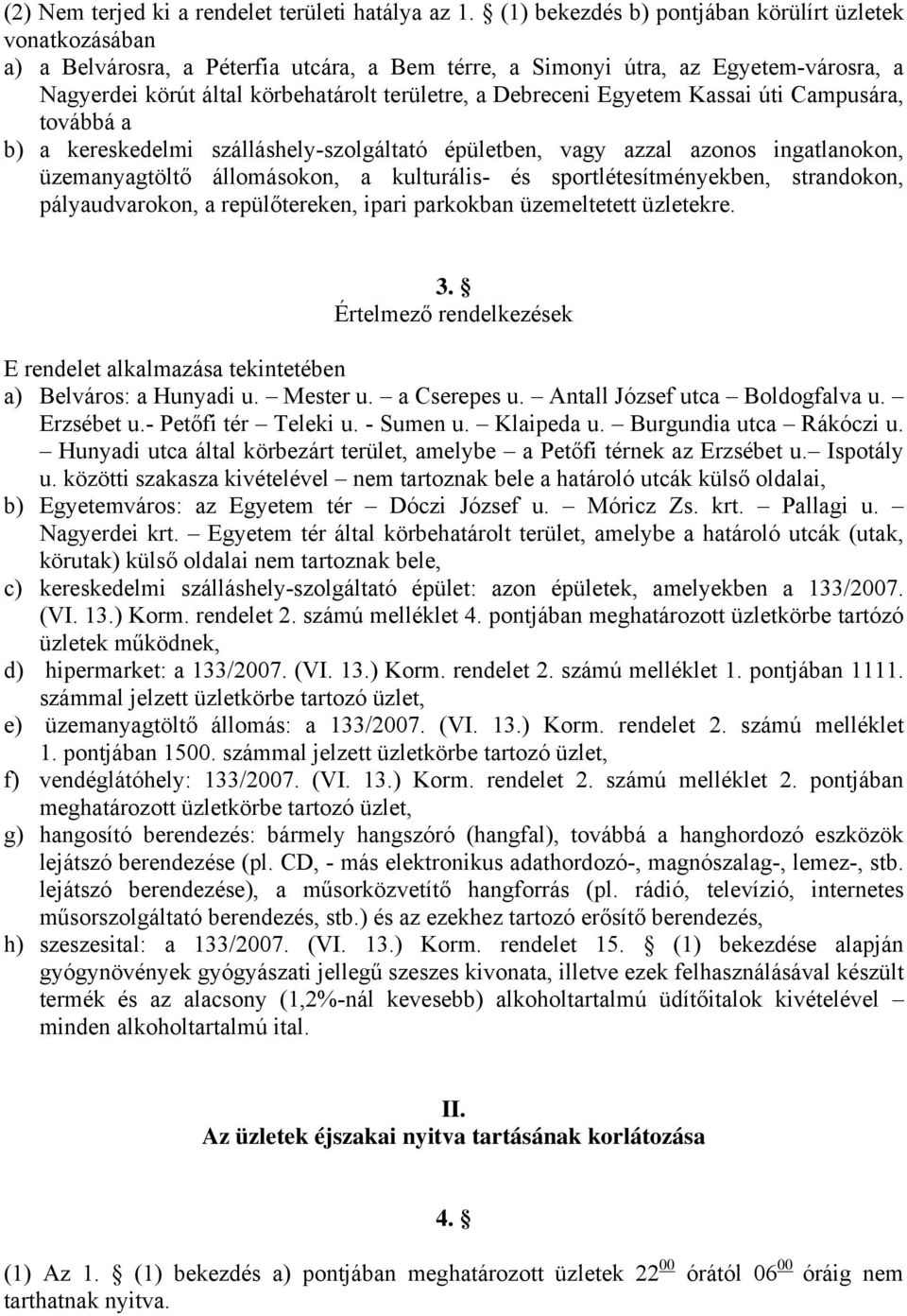 Debreceni Egyetem Kassai úti Campusára, továbbá a b) a kereskedelmi szálláshely-szolgáltató épületben, vagy azzal azonos ingatlanokon, üzemanyagtöltő állomásokon, a kulturális- és