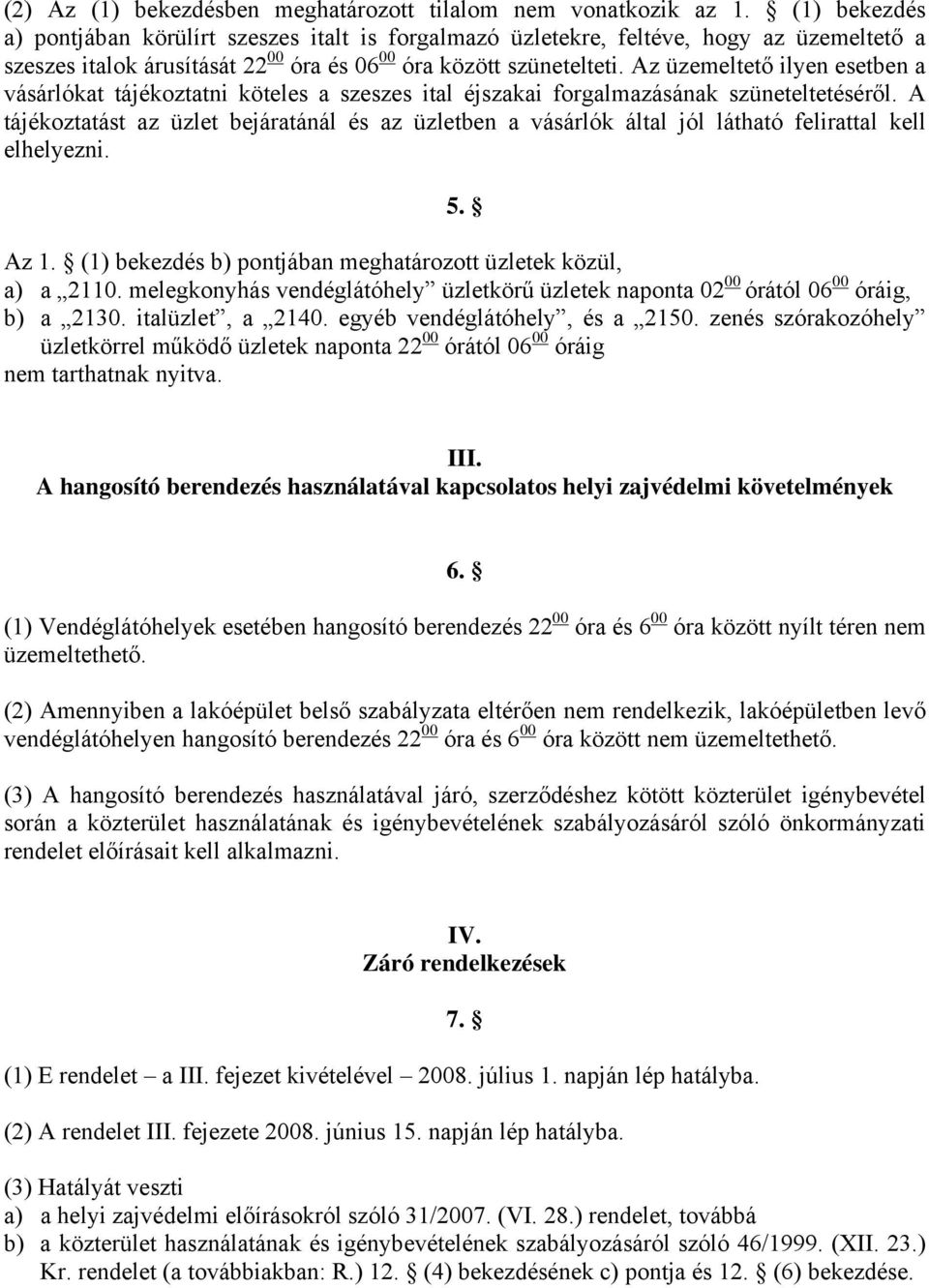 Az üzemeltető ilyen esetben a vásárlókat tájékoztatni köteles a szeszes ital éjszakai forgalmazásának szüneteltetéséről.