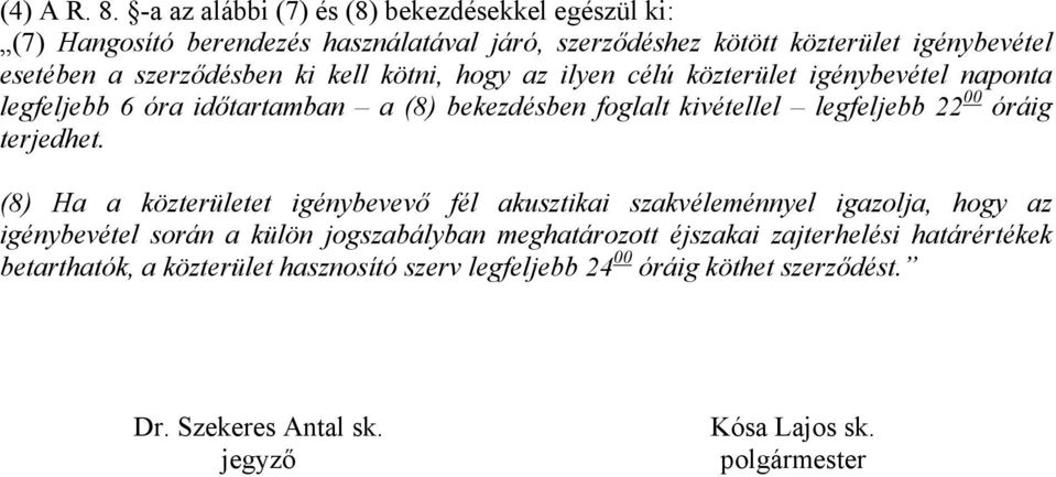 ki kell kötni, hogy az ilyen célú közterület igénybevétel naponta legfeljebb 6 óra időtartamban a (8) bekezdésben foglalt kivétellel legfeljebb 22 00 óráig