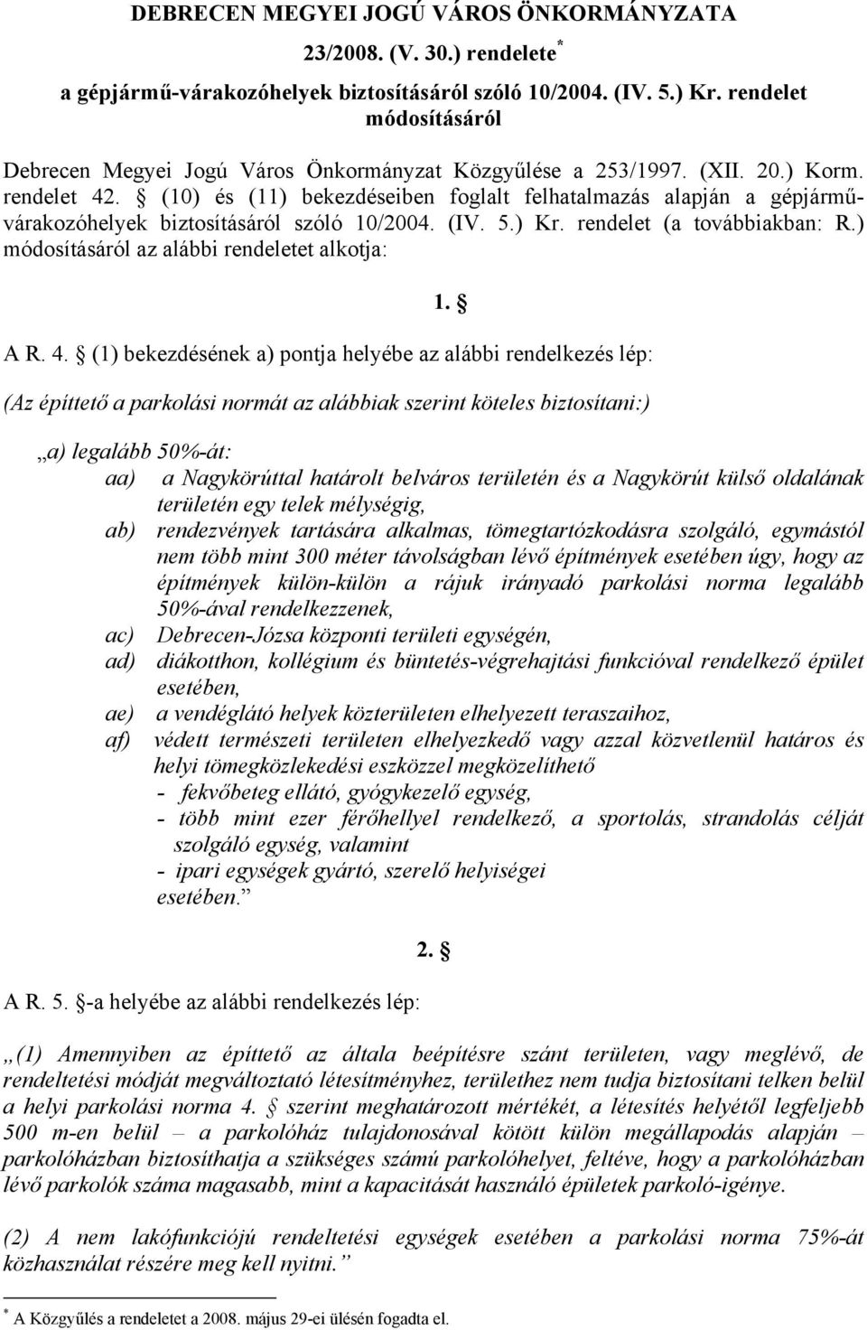 (10) és (11) bekezdéseiben foglalt felhatalmazás alapján a gépjárművárakozóhelyek biztosításáról szóló 10/2004. (IV. 5.) Kr. rendelet (a továbbiakban: R.