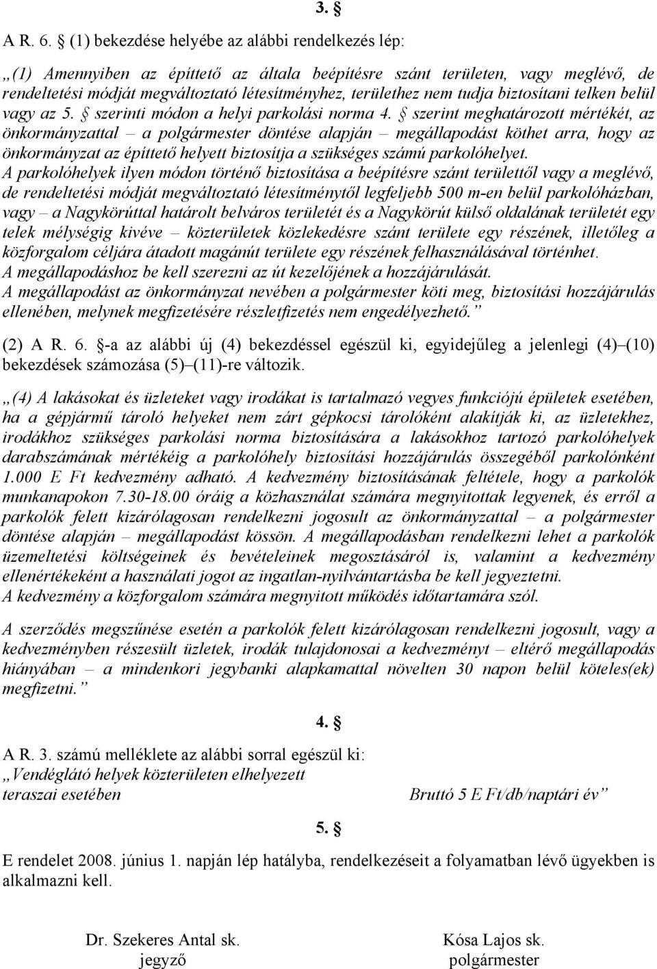 tudja biztosítani telken belül vagy az 5. szerinti módon a helyi parkolási norma 4.