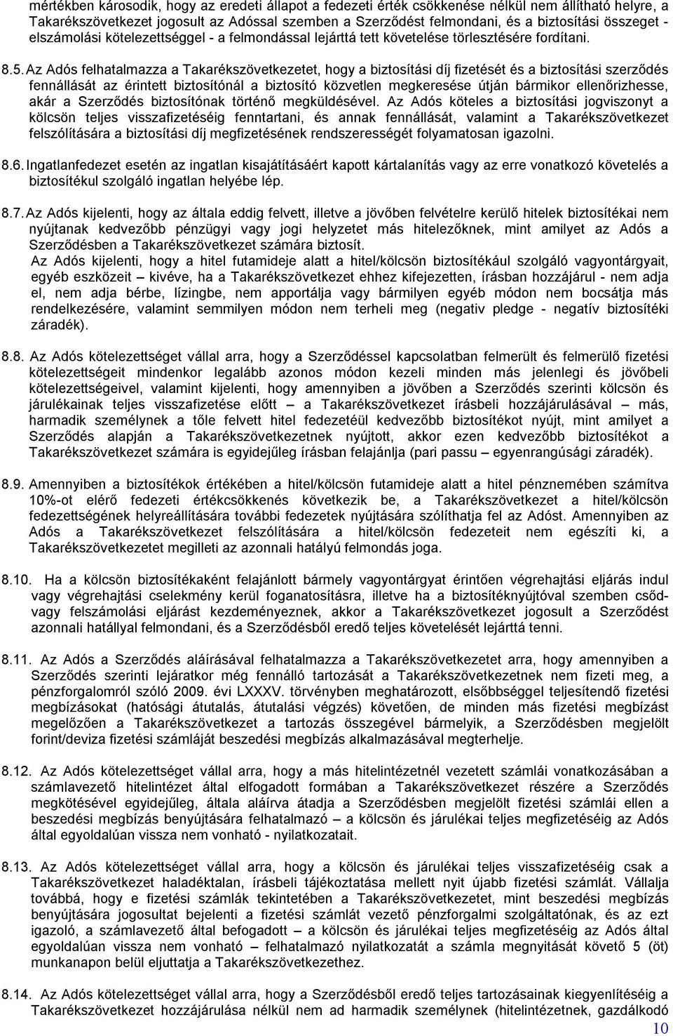 Az Adós felhatalmazza a Takarékszövetkezetet, hogy a biztosítási díj fizetését és a biztosítási szerződés fennállását az érintett biztosítónál a biztosító közvetlen megkeresése útján bármikor