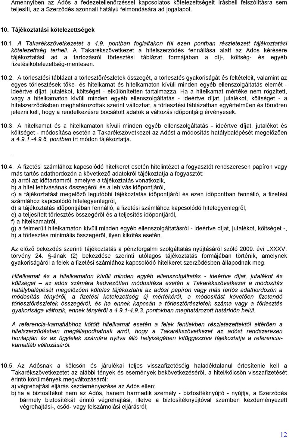 A Takarékszövetkezet a hitelszerződés fennállása alatt az Adós kérésére tájékoztatást ad a tartozásról törlesztési táblázat formájában a díj-, költség- és egyéb fizetésikötelezettség-mentesen. 10.2.