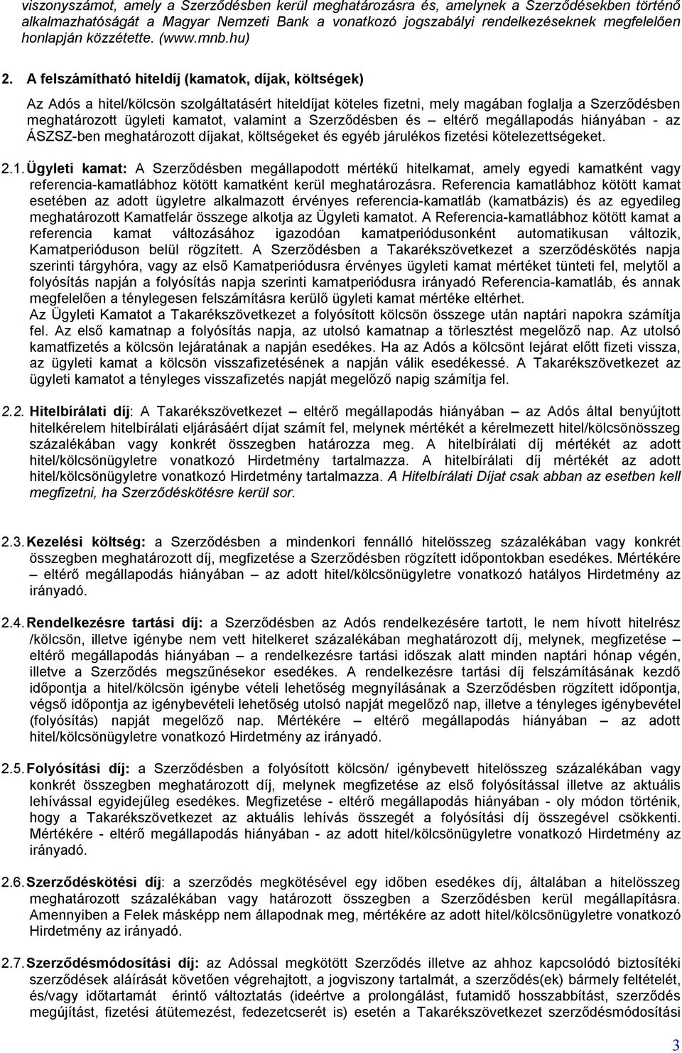 A felszámítható hiteldíj (kamatok, díjak, költségek) Az Adós a hitel/kölcsön szolgáltatásért hiteldíjat köteles fizetni, mely magában foglalja a Szerződésben meghatározott ügyleti kamatot, valamint a