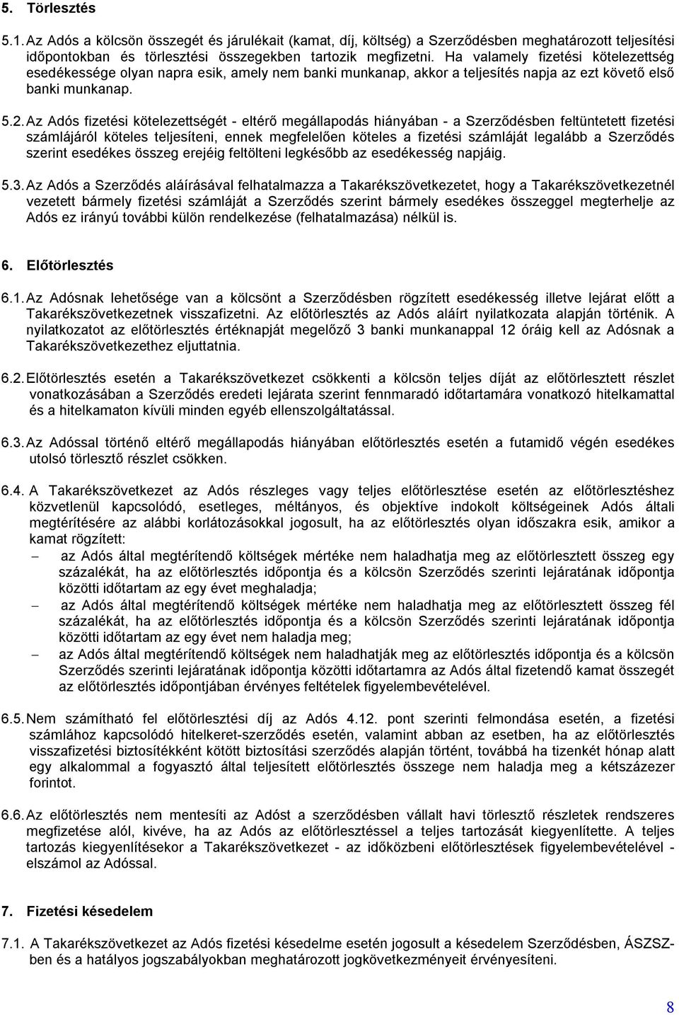 Az Adós fizetési kötelezettségét - eltérő megállapodás hiányában - a Szerződésben feltüntetett fizetési számlájáról köteles teljesíteni, ennek megfelelően köteles a fizetési számláját legalább a