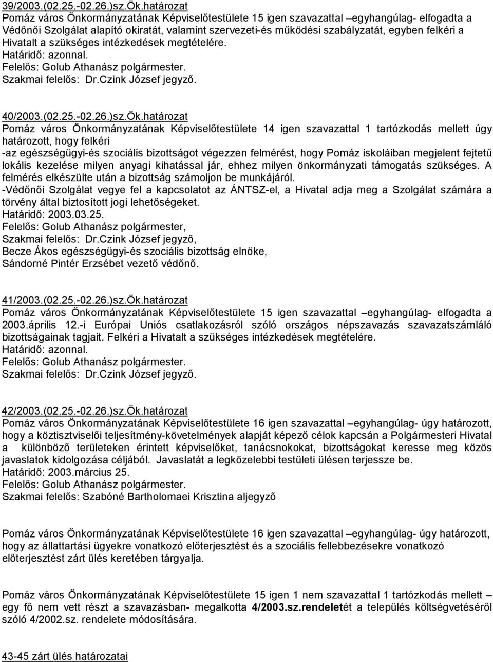 a Hivatalt a szükséges intézkedések megtételére. Szakmai felelıs: Dr.Czink József jegyzı. 40/2003.(02.25.-02.26.)sz.Ök.