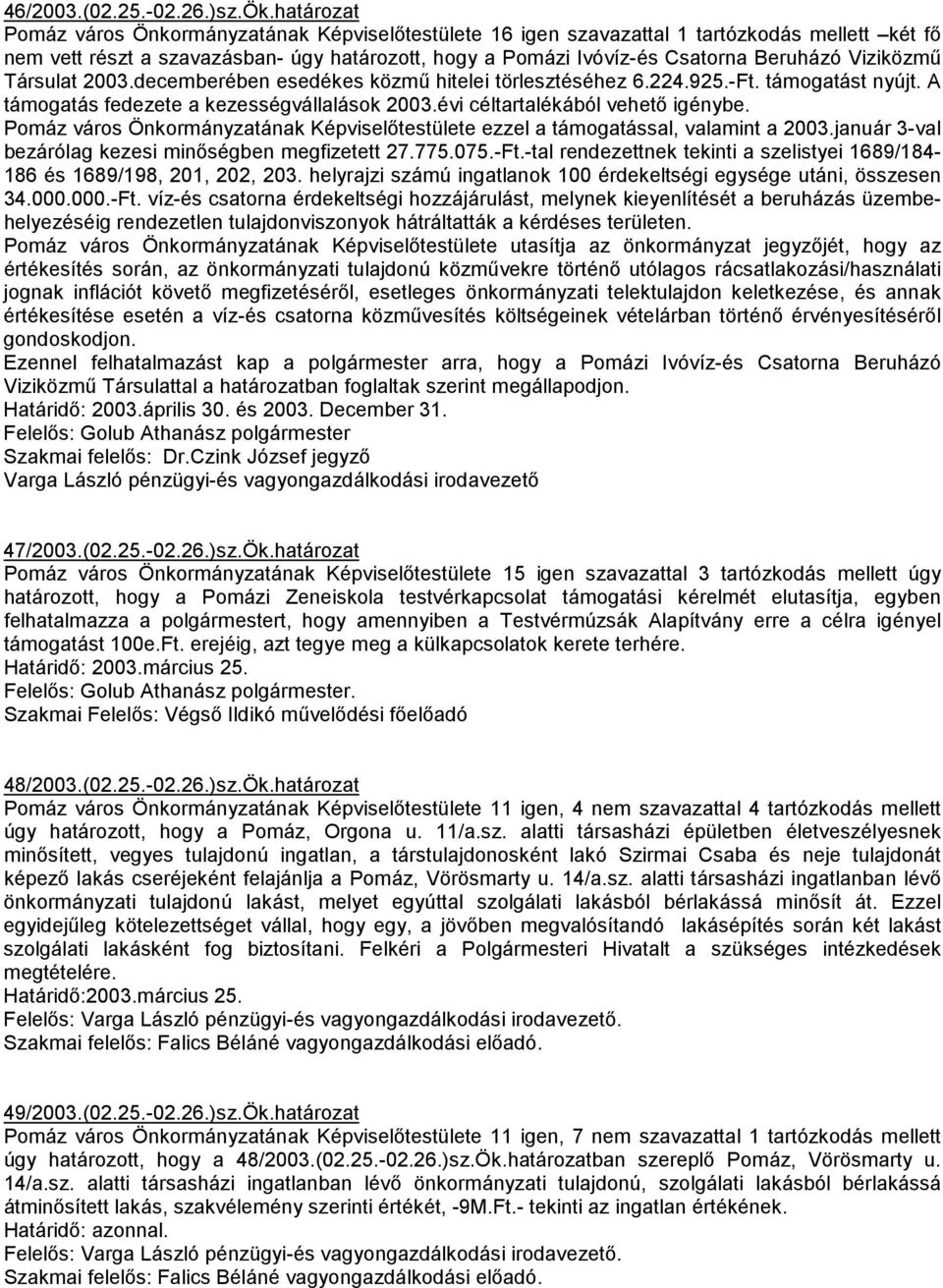 Viziközmő Társulat 2003.decemberében esedékes közmő hitelei törlesztéséhez 6.224.925.-Ft. támogatást nyújt. A támogatás fedezete a kezességvállalások 2003.évi céltartalékából vehetı igénybe.