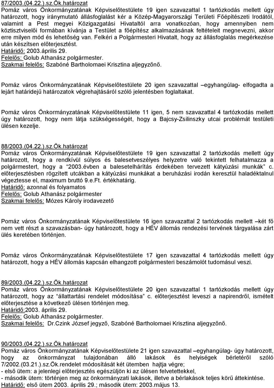 Irodától, valamint a Pest megyei Közigazgatási Hivataltól arra vonatkozóan, hogy amennyiben nem köztisztviselıi formában kívánja a Testület a fıépítész alkalmazásának feltételeit megnevezni, akkor