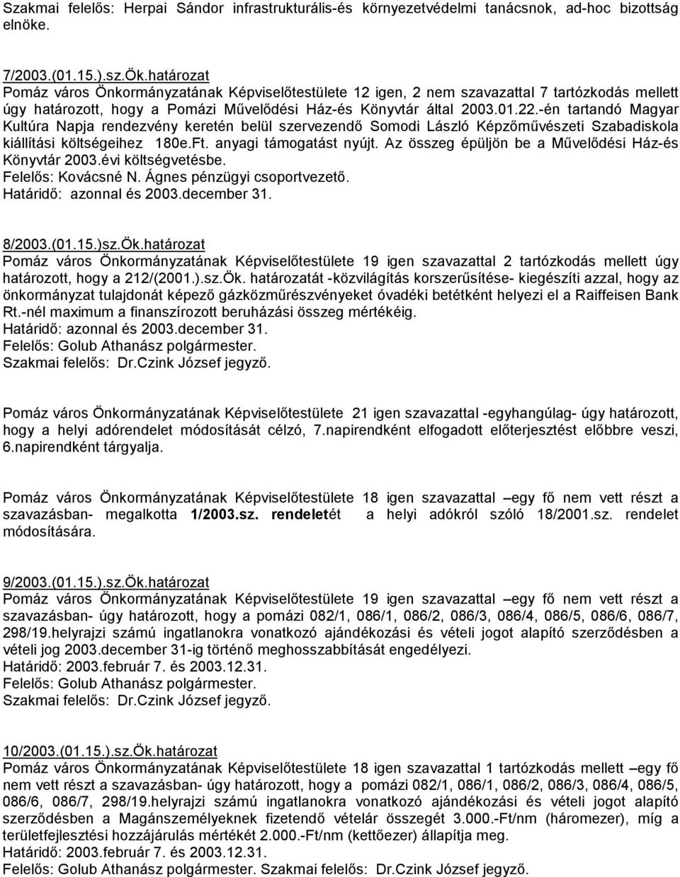 -én tartandó Magyar Kultúra Napja rendezvény keretén belül szervezendı Somodi László Képzımővészeti Szabadiskola kiállítási költségeihez 180e.Ft. anyagi támogatást nyújt.