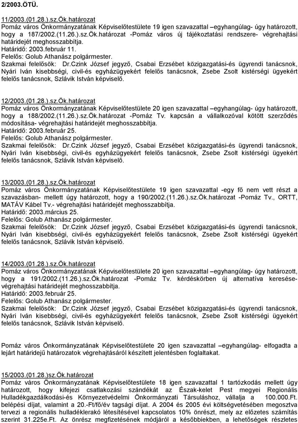Czink József jegyzı, Csabai Erzsébet közigazgatási-és ügyrendi tanácsnok, Nyári Iván kisebbségi, civil-és egyházügyekért felelıs tanácsnok, Zsebe Zsolt kistérségi ügyekért felelıs tanácsnok, Szlávik