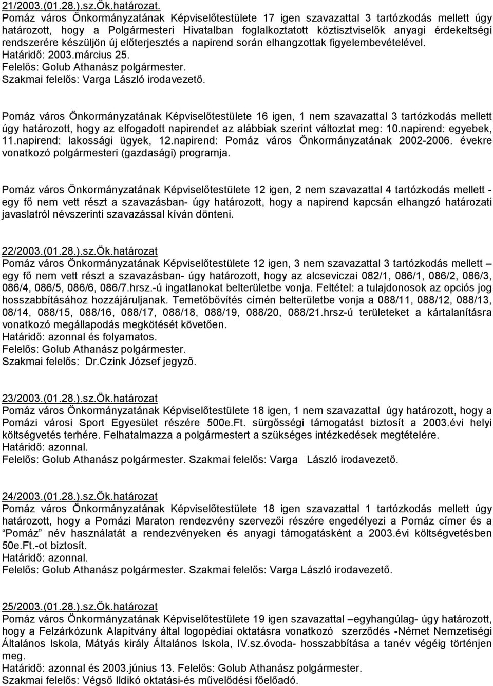 rendszerére készüljön új elıterjesztés a napirend során elhangzottak figyelembevételével. Határidı: 2003.március 25. Szakmai felelıs: Varga László irodavezetı.