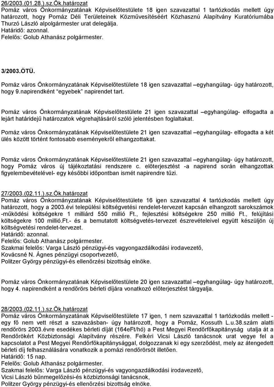 Thurzó László alpolgármester urat delegálja. 3/2003.ÖTÜ. Pomáz város Önkormányzatának Képviselıtestülete 18 igen szavazattal egyhangúlag- úgy határozott, hogy 9.napirendként egyebek napirendet tart.