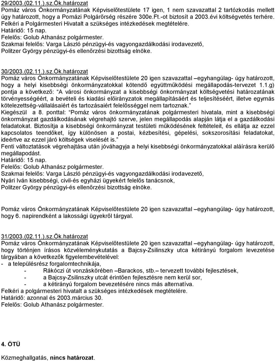 Szakmai felelıs: Varga László pénzügyi-és vagyongazdálkodási irodavezetı, Politzer György pénzügyi-és ellenırzési bizottság elnöke. 30/2003.(02.11.).sz.Ök.