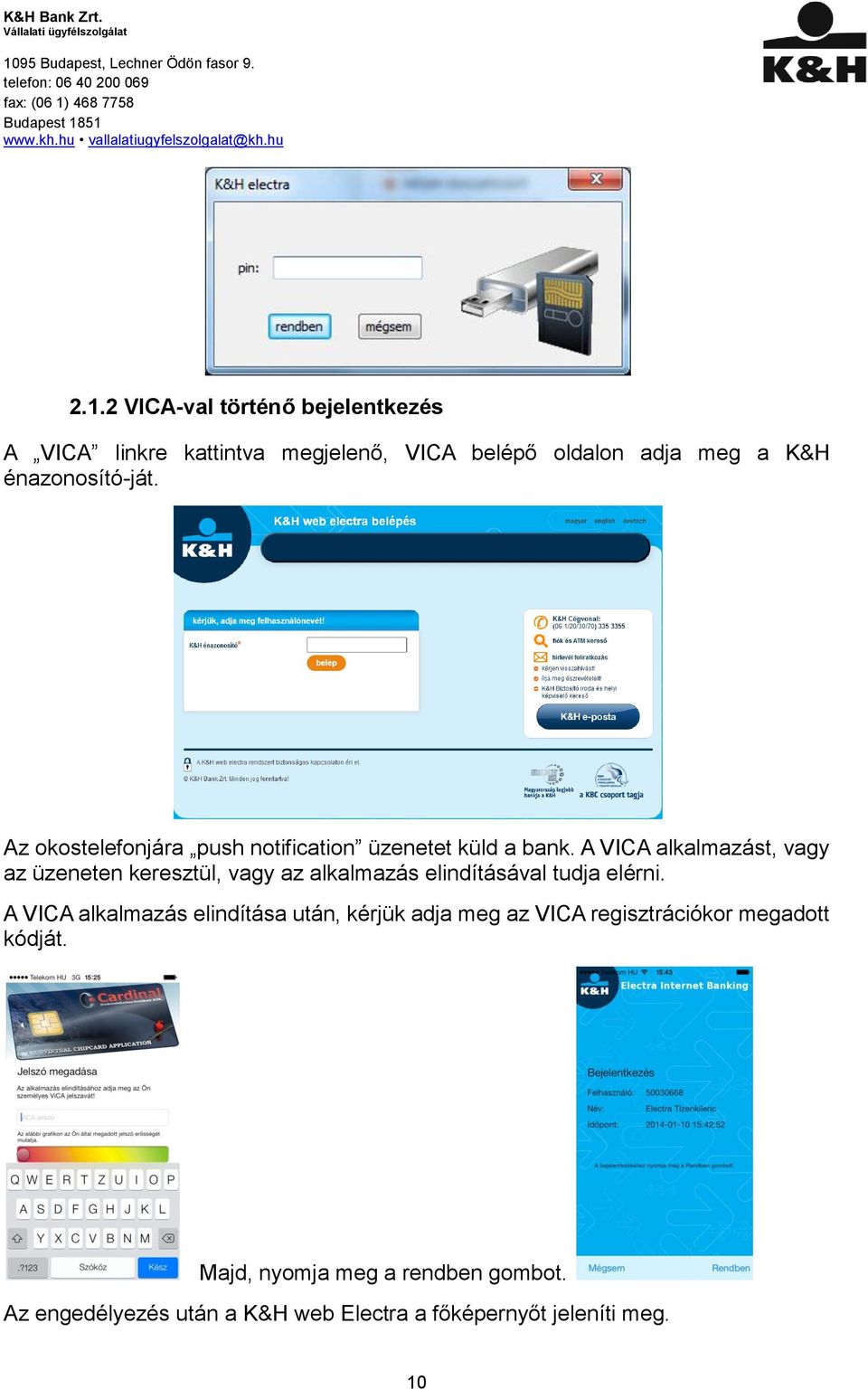 A VICA alkalmazást, vagy az üzeneten keresztül, vagy az alkalmazás elindításával tudja elérni.