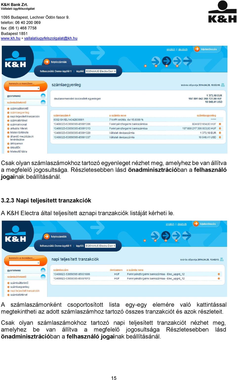 3 Napi teljesített tranzakciók A K&H Electra által teljesített aznapi tranzakciók listáját kérheti le.