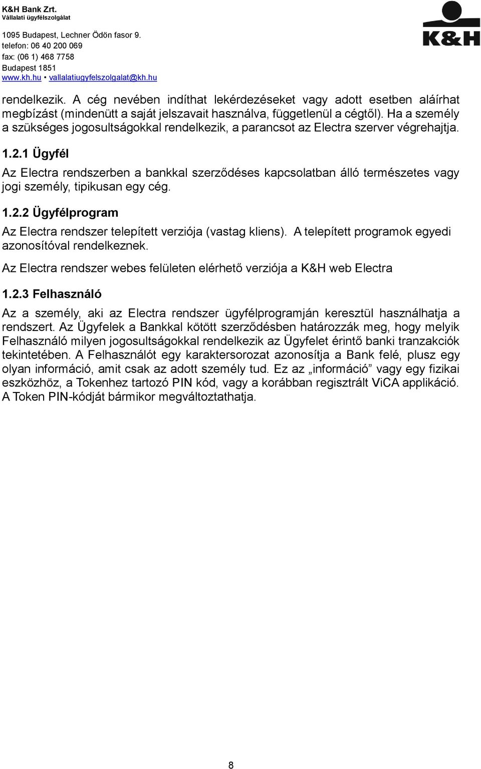 1 Ügyfél Az Electra rendszerben a bankkal szerződéses kapcsolatban álló természetes vagy jogi személy, tipikusan egy cég. 1.2.2 Ügyfélprogram Az Electra rendszer telepített verziója (vastag kliens).