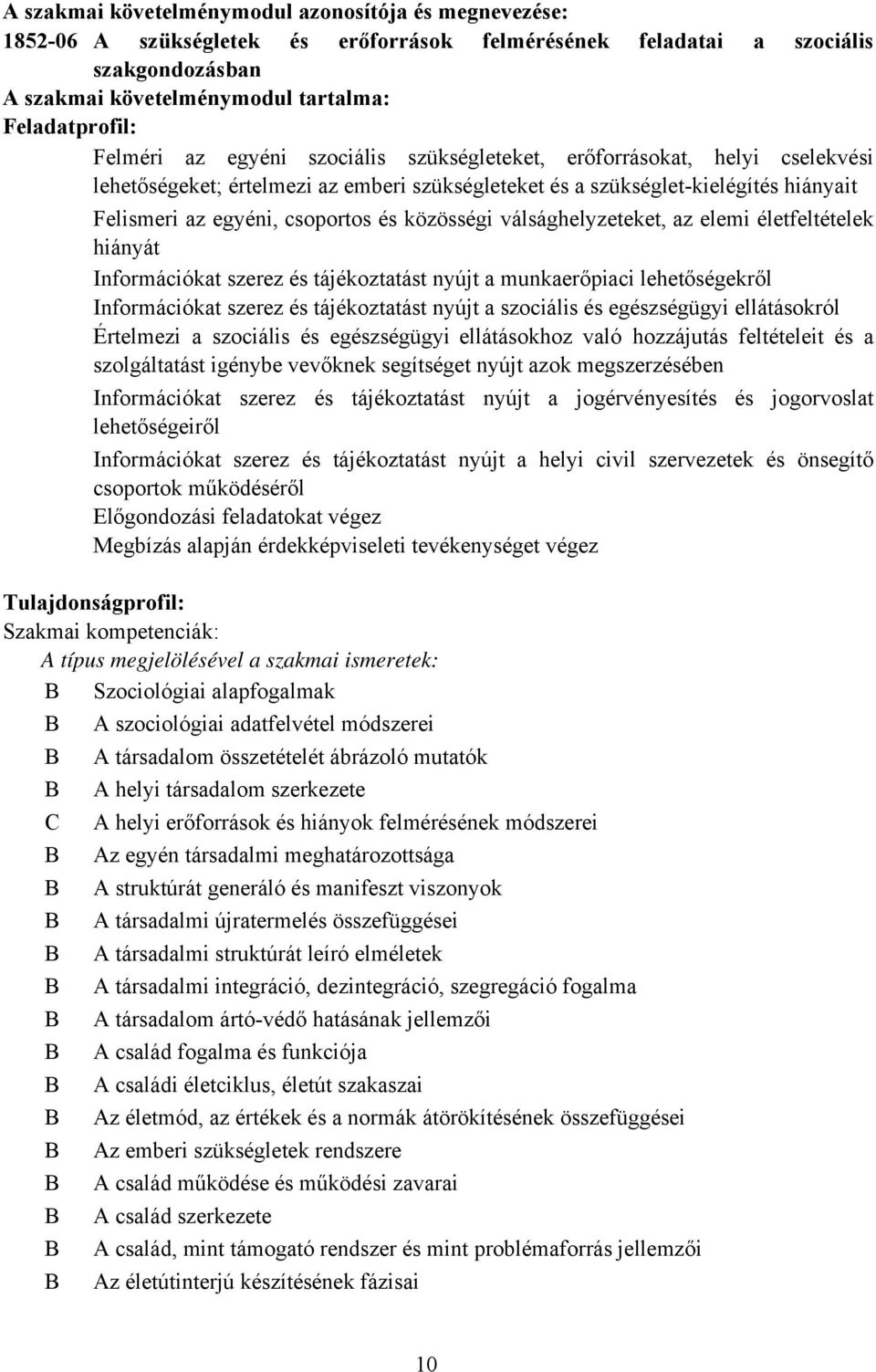 közösségi válsághelyzeteket, az elemi életfeltételek hiányát Információkat szerez és tájékoztatást nyújt a munkaerőpiaci lehetőségekről Információkat szerez és tájékoztatást nyújt a szociális és