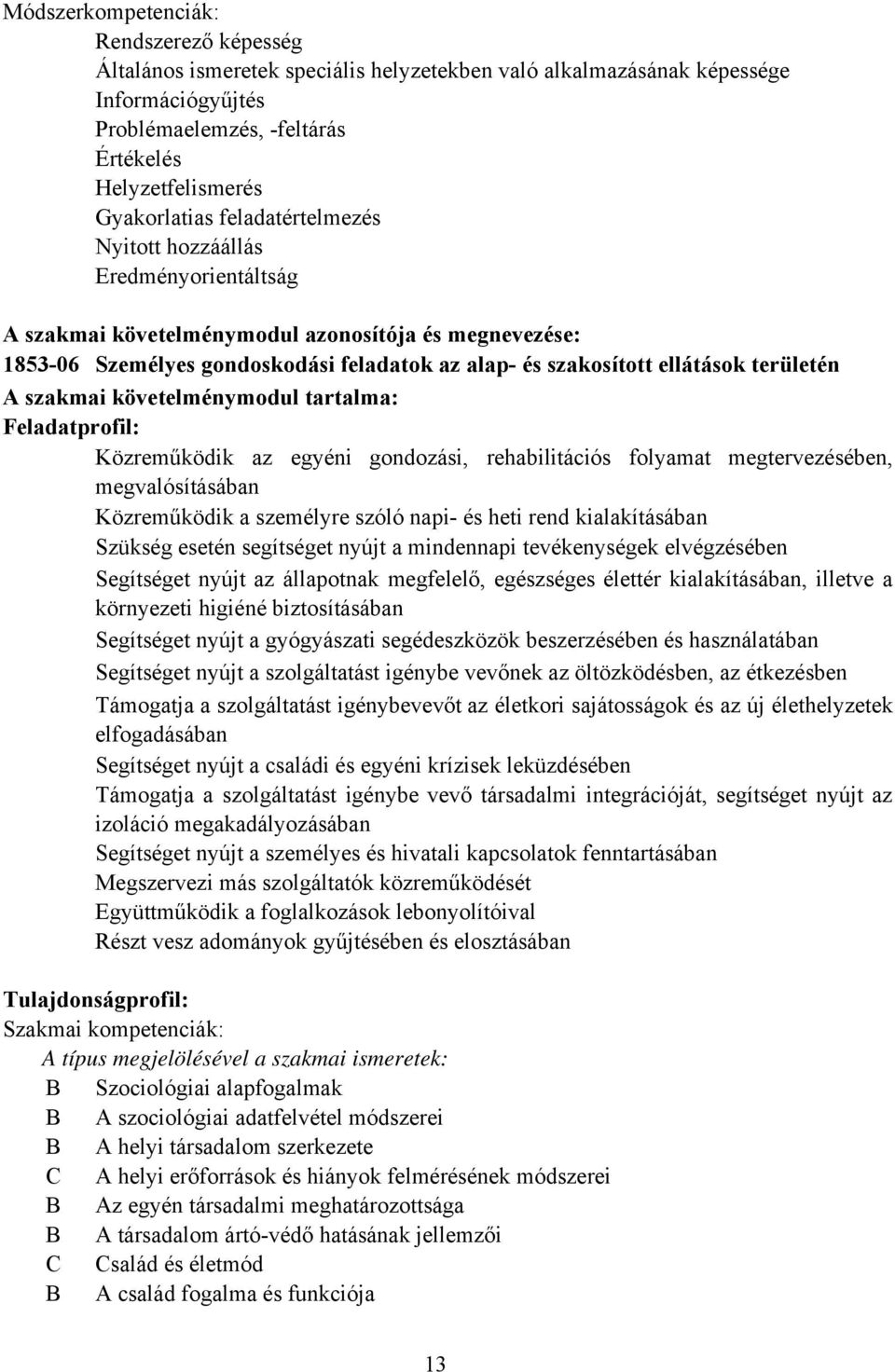 ellátások területén A szakmai követelménymodul tartalma: Feladatprofil: Közreműködik az egyéni gondozási, rehabilitációs folyamat megtervezésében, megvalósításában Közreműködik a személyre szóló