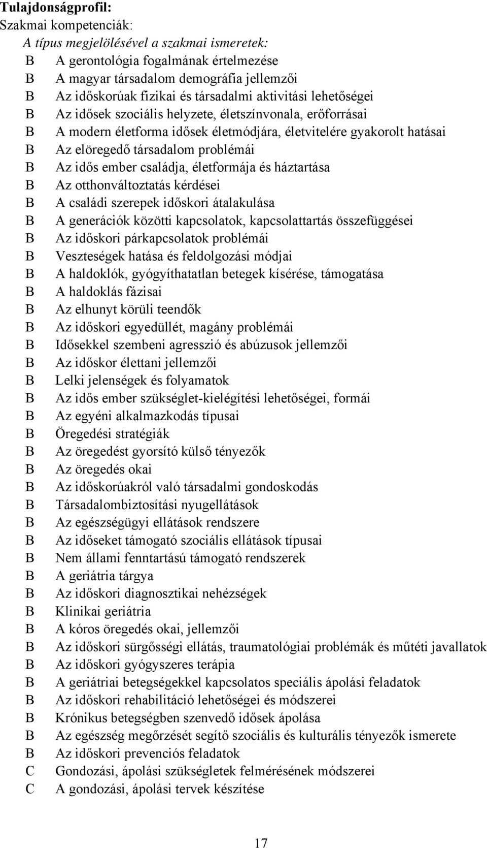 családja, életformája és háztartása Az otthonváltoztatás kérdései A családi szerepek időskori átalakulása A generációk közötti kapcsolatok, kapcsolattartás összefüggései Az időskori párkapcsolatok