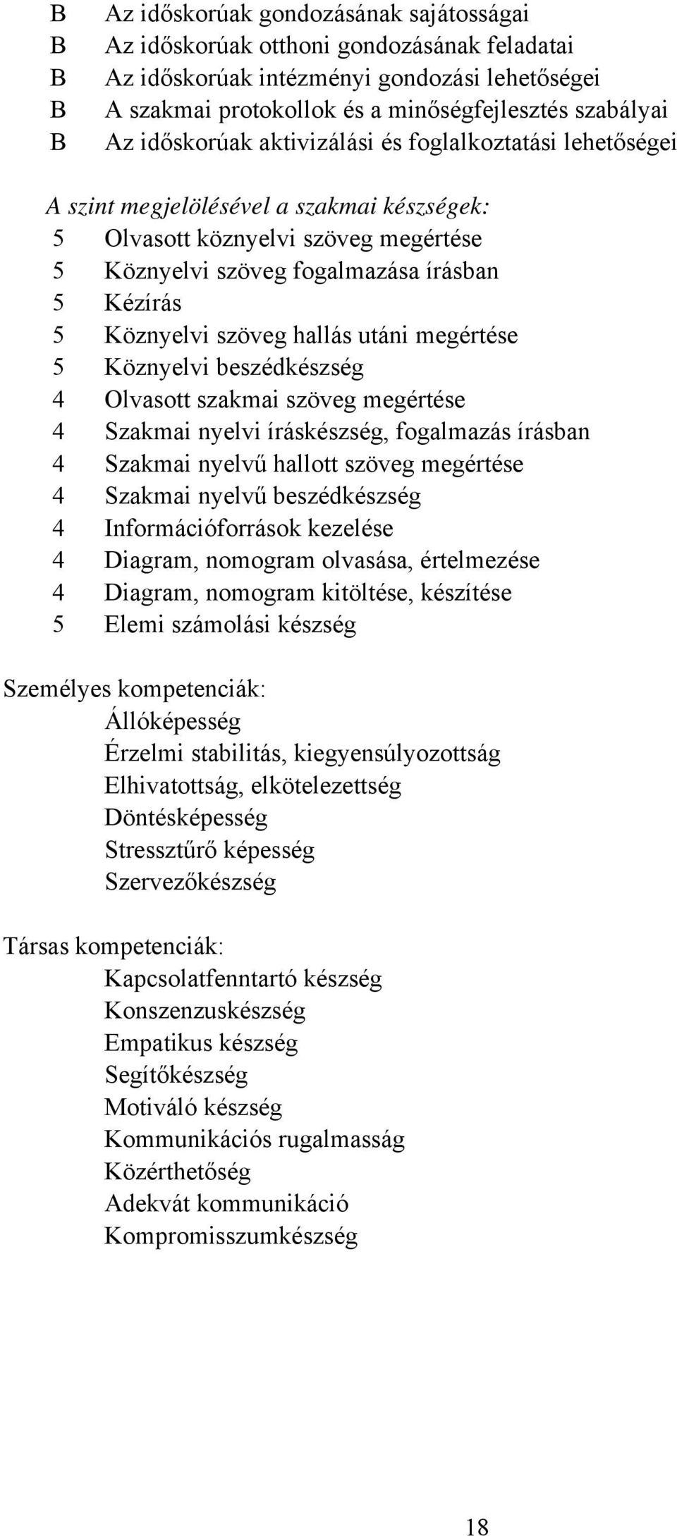 szöveg hallás utáni megértése 5 Köznyelvi beszédkészség 4 Olvasott szakmai szöveg megértése 4 Szakmai nyelvi íráskészség, fogalmazás írásban 4 Szakmai nyelvű hallott szöveg megértése 4 Szakmai nyelvű