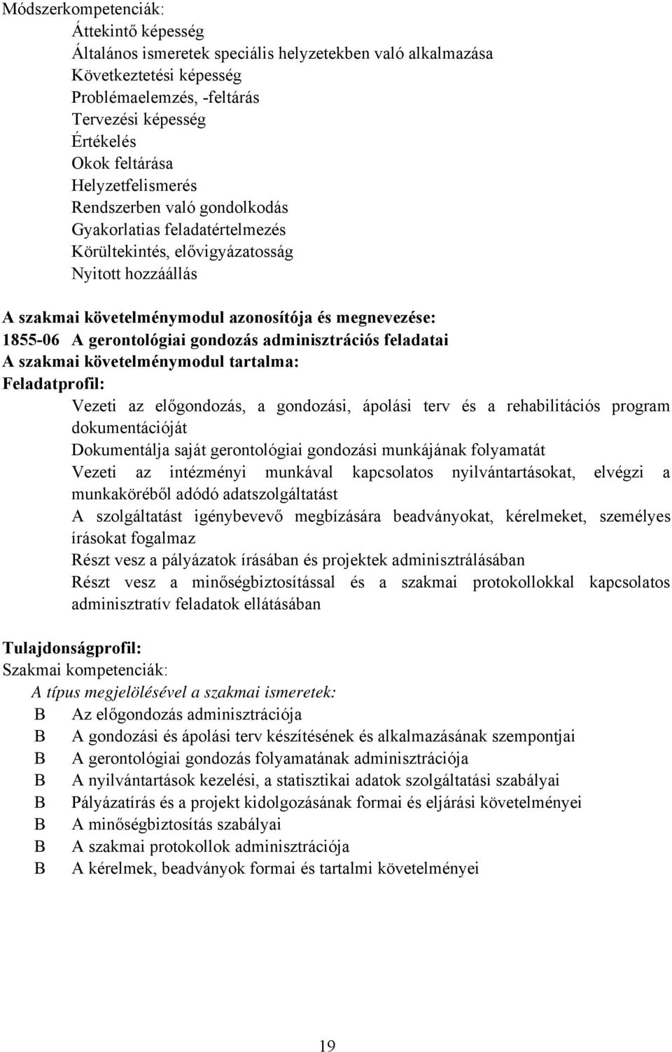 gerontológiai gondozás adminisztrációs feladatai A szakmai követelménymodul tartalma: Feladatprofil: Vezeti az előgondozás, a gondozási, ápolási terv és a rehabilitációs program dokumentációját