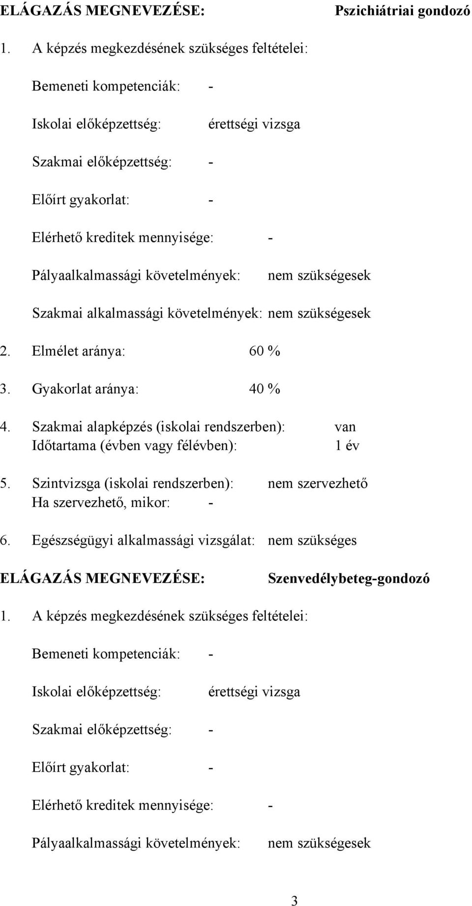 Pályaalkalmassági követelmények: nem szükségesek Szakmai alkalmassági követelmények: nem szükségesek 2. Elmélet aránya: 60 % 3. Gyakorlat aránya: 40 % 4.