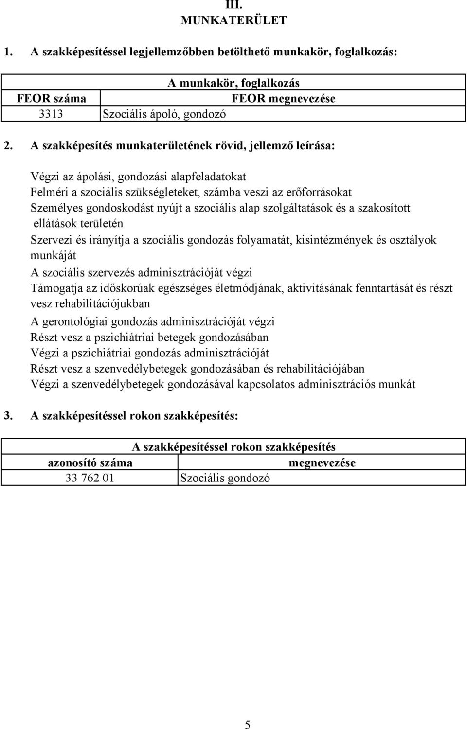 szociális alap szolgáltatások és a szakosított ellátások területén Szervezi és irányítja a szociális gondozás folyamatát, kisintézmények és osztályok munkáját A szociális szervezés adminisztrációját