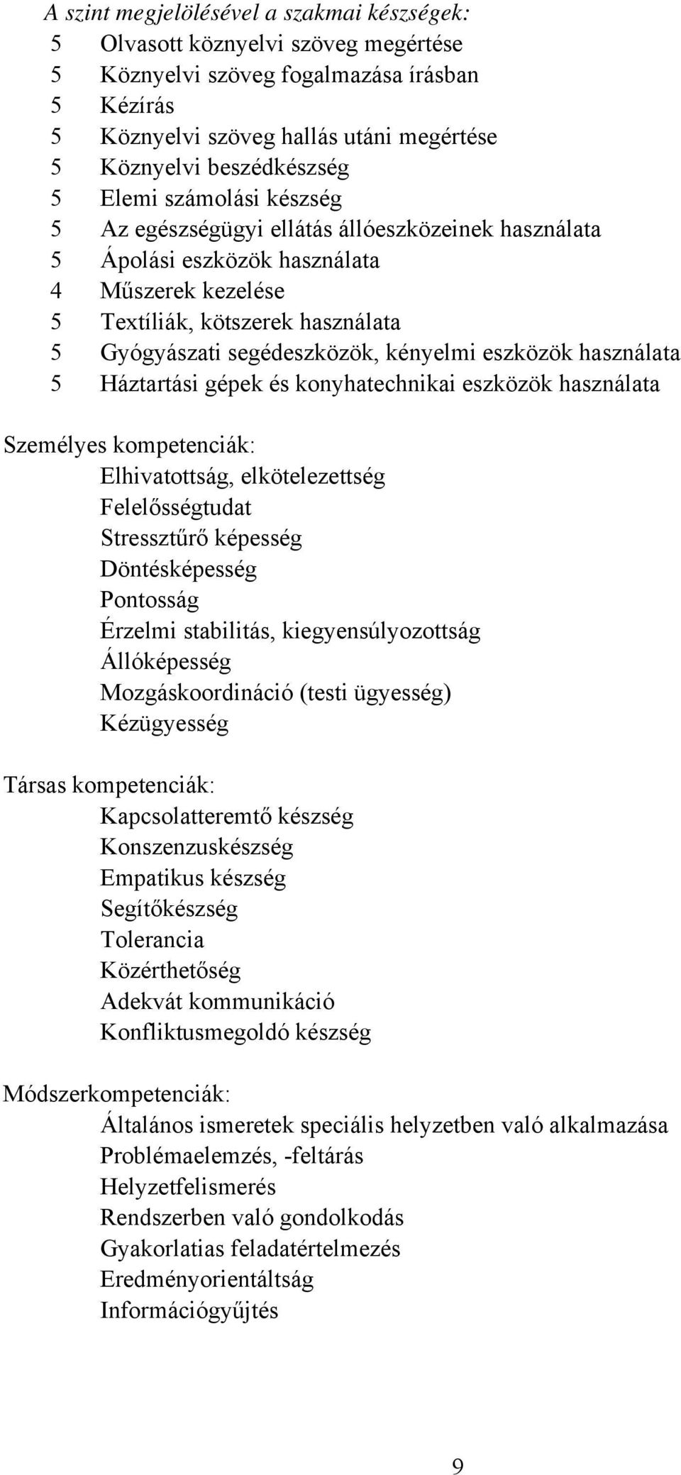 kényelmi eszközök használata 5 Háztartási gépek és konyhatechnikai eszközök használata Személyes kompetenciák: Elhivatottság, elkötelezettség Felelősségtudat Stressztűrő képesség Döntésképesség