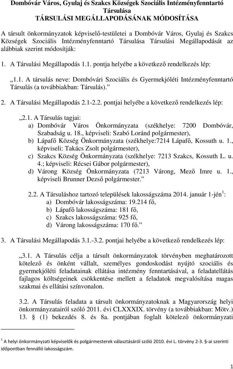 A Társulási Megállapodás 1.1. pontja helyébe a következő rendelkezés lép: 1.1. A társulás neve: Dombóvári Szociális és Gyermekjóléti Intézményfenntartó Társulás (a továbbiakban: Társulás). 2.