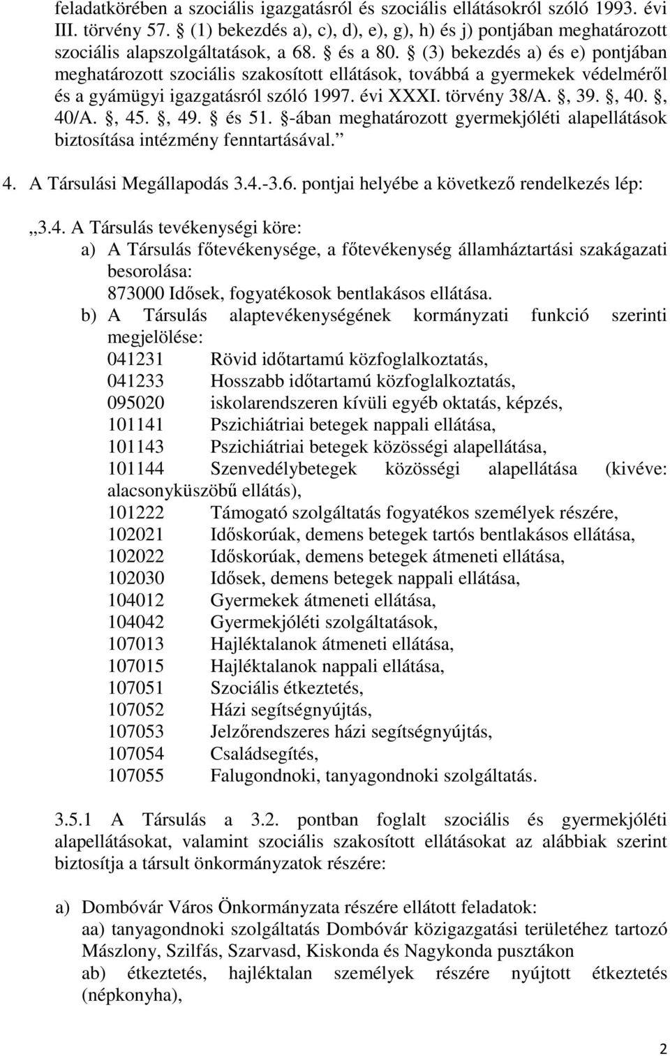 , 45., 49. és 51. -ában meghatározott gyermekjóléti alapellátások biztosítása intézmény fenntartásával. 4. A Társulási Megállapodás 3.4.-3.6. pontjai helyébe a következő rendelkezés lép: 3.4. A Társulás tevékenységi köre: a) A Társulás főtevékenysége, a főtevékenység államháztartási szakágazati besorolása: 873000 Idősek, fogyatékosok bentlakásos ellátása.