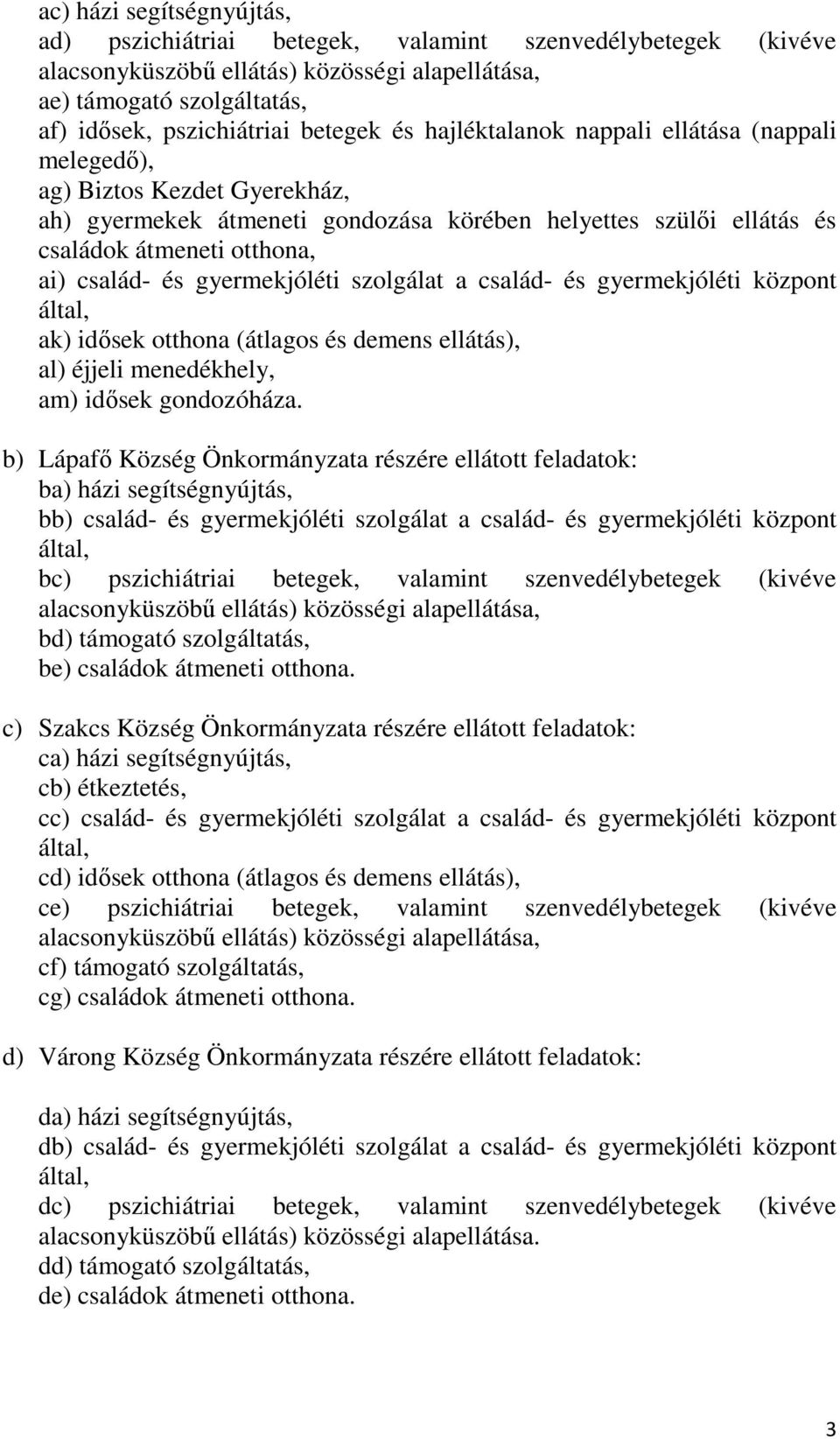 gyermekjóléti szolgálat a család- és gyermekjóléti központ által, ak) idősek otthona (átlagos és demens ellátás), al) éjjeli menedékhely, am) idősek gondozóháza.