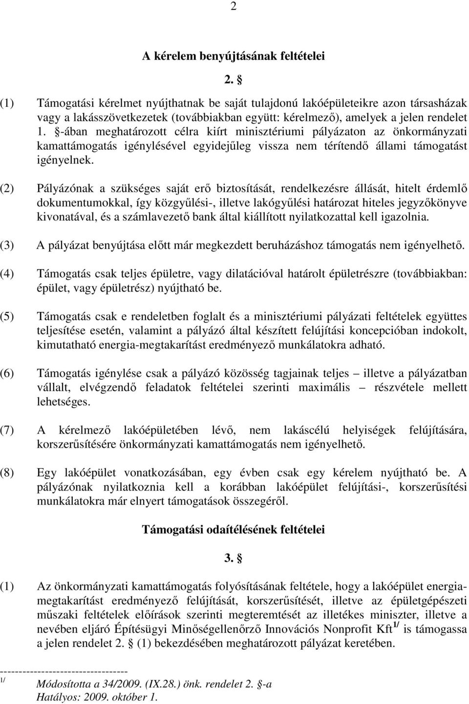 -ában meghatározott célra kiírt minisztériumi pályázaton az önkormányzati kamattámogatás igénylésével egyidejőleg vissza nem térítendı állami támogatást igényelnek.